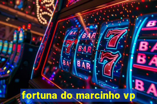 fortuna do marcinho vp