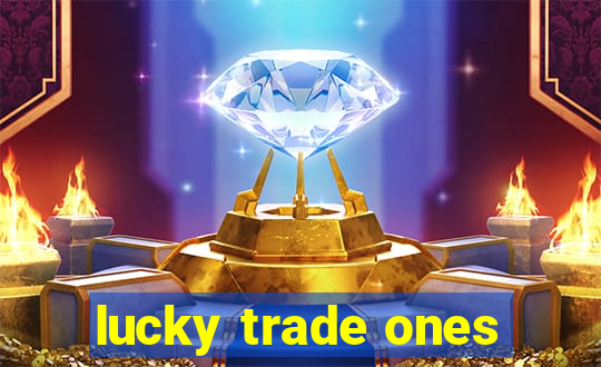 lucky trade ones