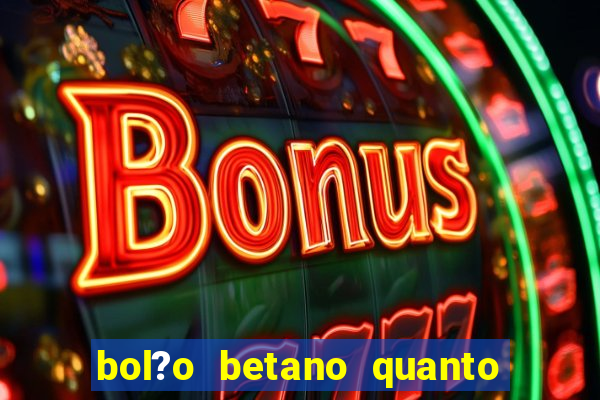 bol?o betano quanto tempo demora