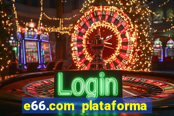 e66.com plataforma de jogos