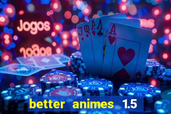 better animes 1.5 apk download