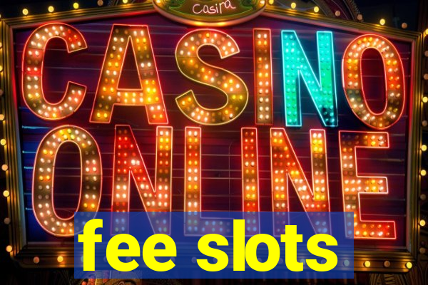 fee slots