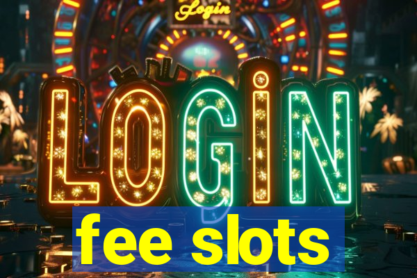 fee slots