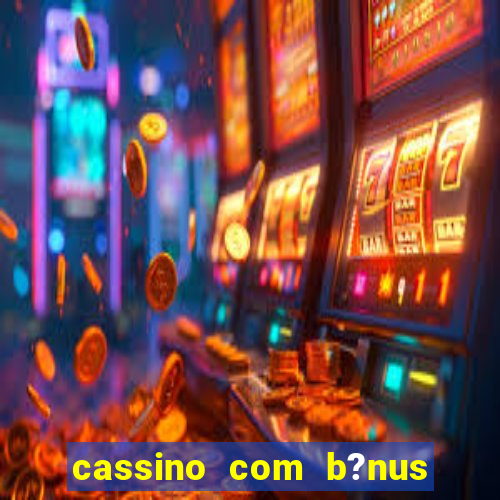 cassino com b?nus grátis no cadastro 2023