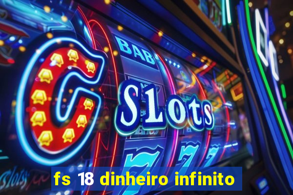 fs 18 dinheiro infinito