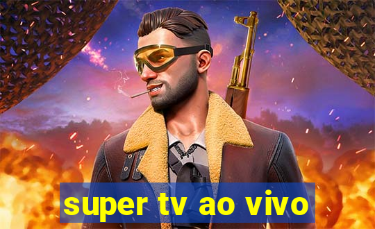 super tv ao vivo