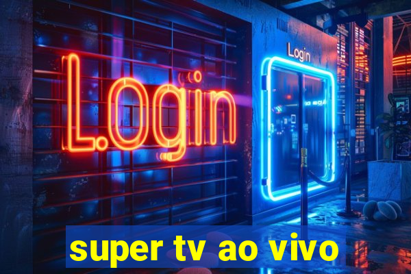 super tv ao vivo