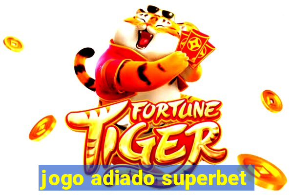 jogo adiado superbet