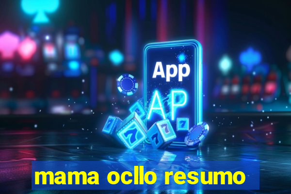 mama ocllo resumo