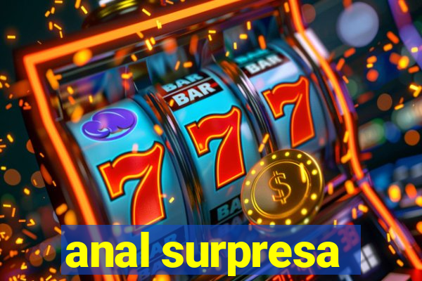 anal surpresa