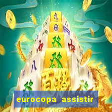 eurocopa assistir ao vivo