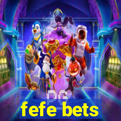 fefe bets