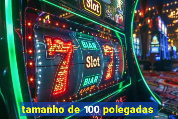 tamanho de 100 polegadas