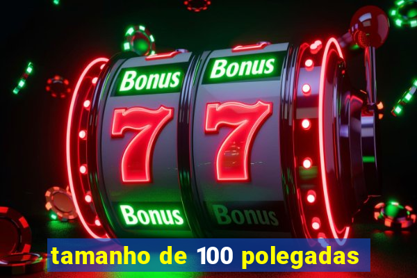 tamanho de 100 polegadas