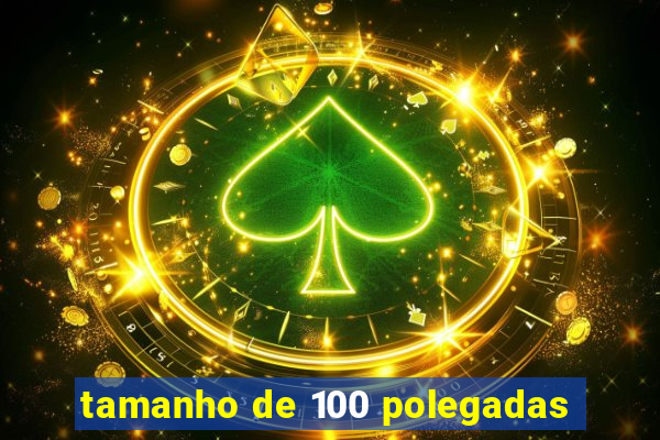 tamanho de 100 polegadas