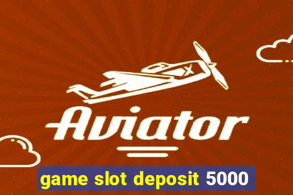 game slot deposit 5000