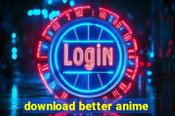 download better anime