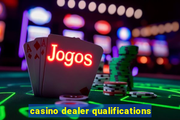 casino dealer qualifications