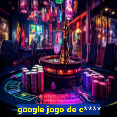 google jogo de c****