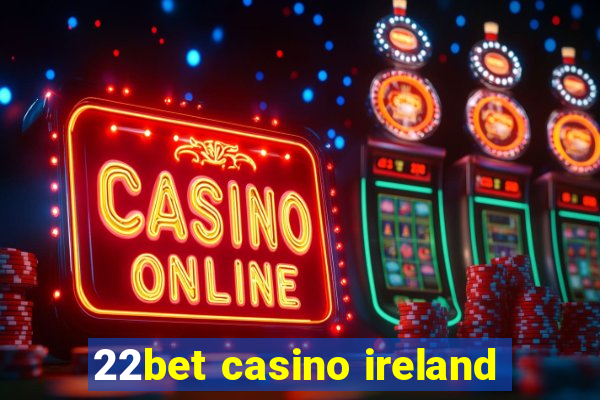 22bet casino ireland