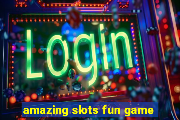 amazing slots fun game