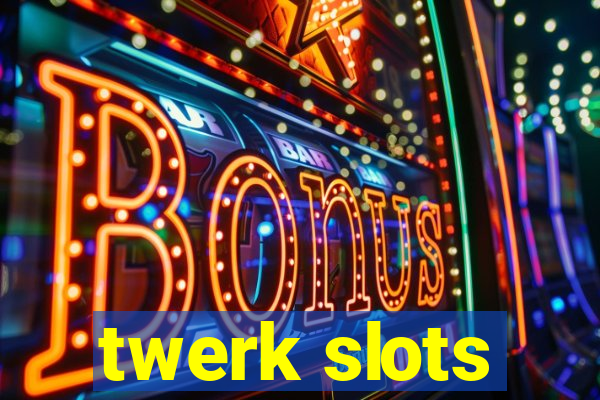 twerk slots