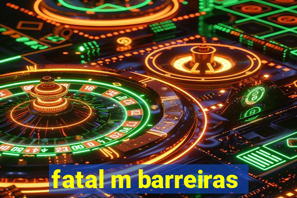 fatal m barreiras