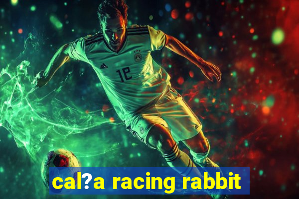 cal?a racing rabbit