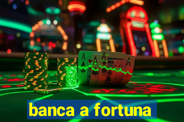 banca a fortuna