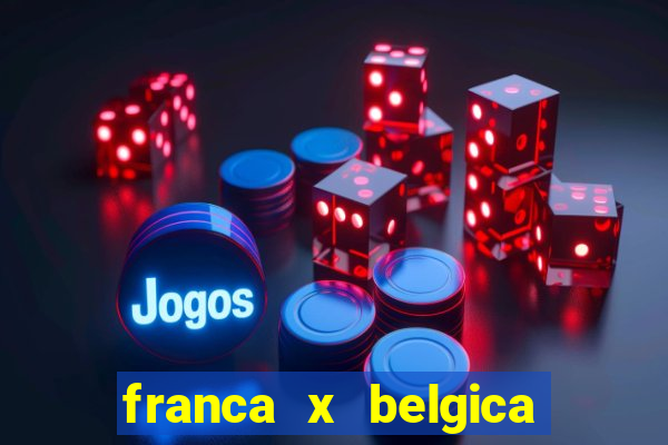 franca x belgica onde assistir