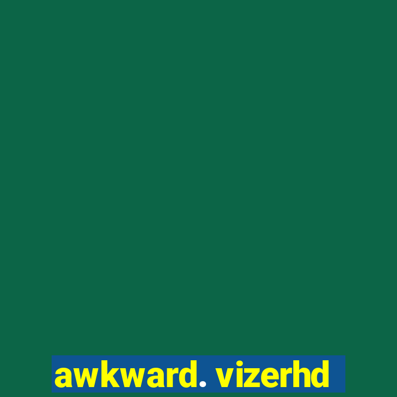 awkward. vizerhd