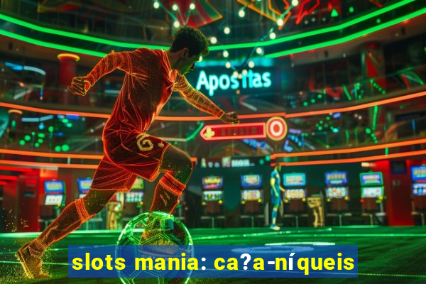 slots mania: ca?a-níqueis