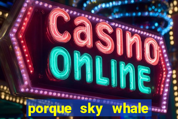 porque sky whale saiu da play store