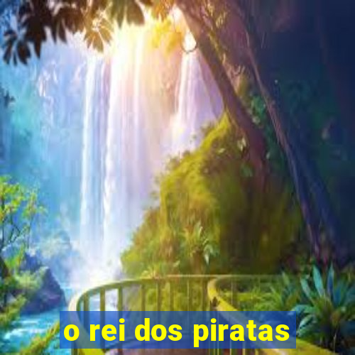 o rei dos piratas