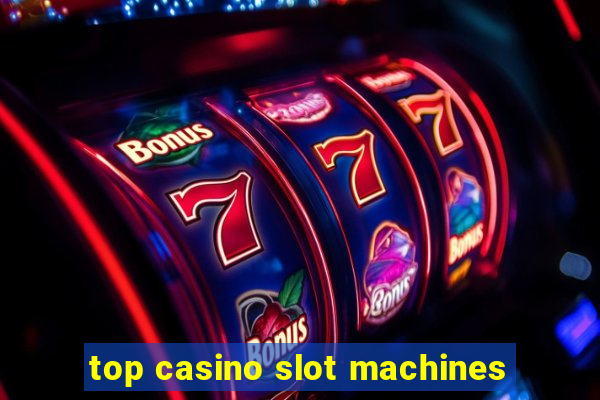 top casino slot machines