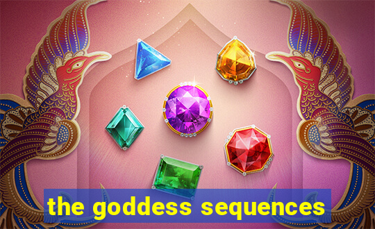 the goddess sequences