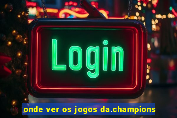 onde ver os jogos da.champions