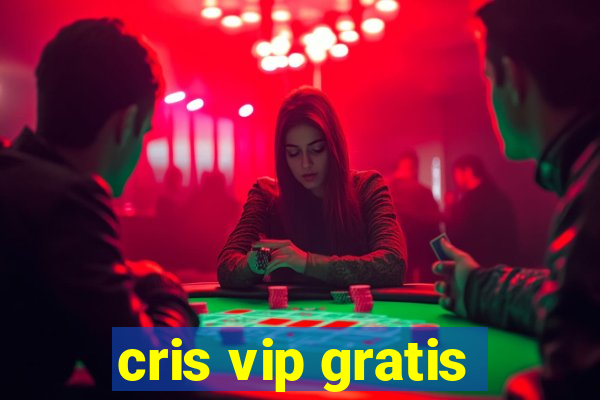 cris vip gratis