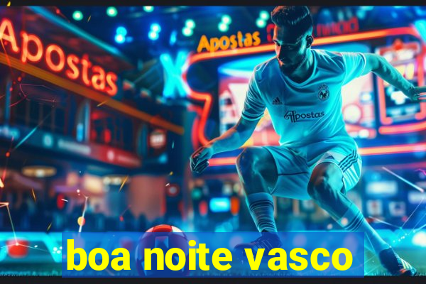 boa noite vasco