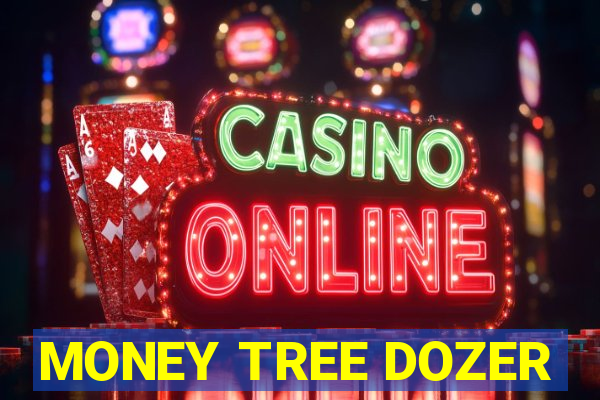 MONEY TREE DOZER