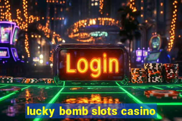 lucky bomb slots casino