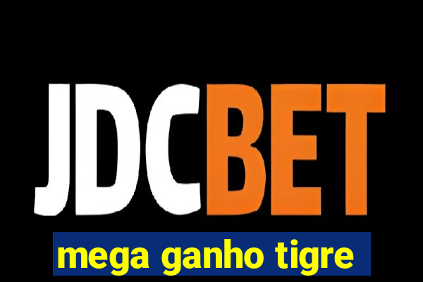 mega ganho tigre