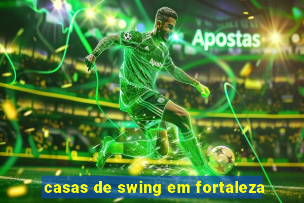 casas de swing em fortaleza