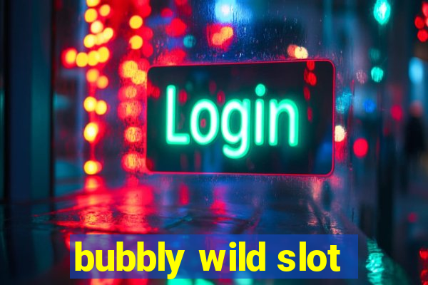 bubbly wild slot