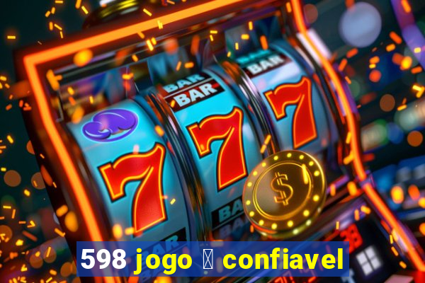 598 jogo 茅 confiavel