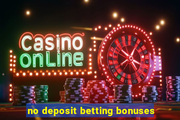 no deposit betting bonuses