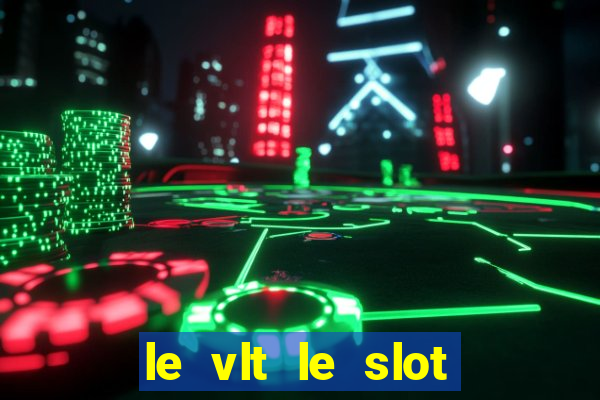 le vlt le slot machine piu evolute