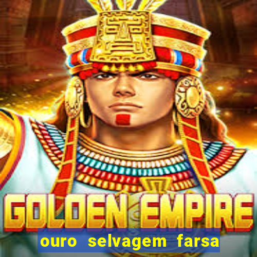 ouro selvagem farsa ouro selvagem o que aconteceu