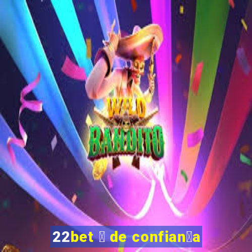 22bet 茅 de confian莽a