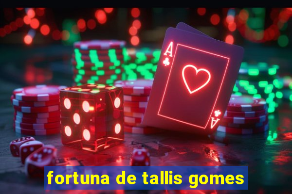 fortuna de tallis gomes